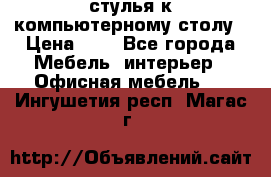 стулья к компьютерному столу › Цена ­ 1 - Все города Мебель, интерьер » Офисная мебель   . Ингушетия респ.,Магас г.